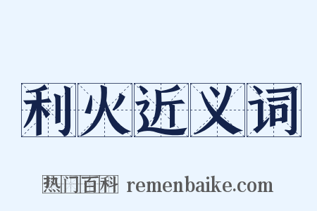 利火近义词是什么意思的图片